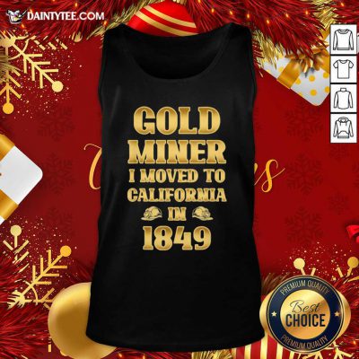 Gold Miner I Moved To California In 1849 Goldnuggetminer Tank Top- Design By Daintytee.com