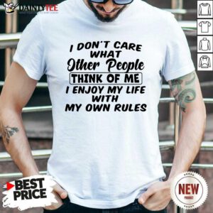 I Dont Care What Other People Think Of Me I Enjoy My Life With My Own Rules Shirt- Design By Daintytee.com