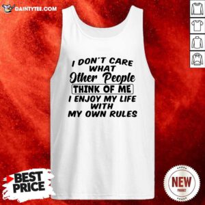 I Dont Care What Other People Think Of Me I Enjoy My Life With My Own Rules Tank Top- Design By Daintytee.com