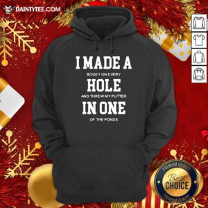 I Made A Bogey On Every Hole And Threw My Putter In One Of The Ponds Hoodie- Design By Daintytee.com