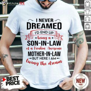 I Never Dreamed I’d End Up Being A Son-In-Law Living The Dream Shirt- Design By Daintytee.com