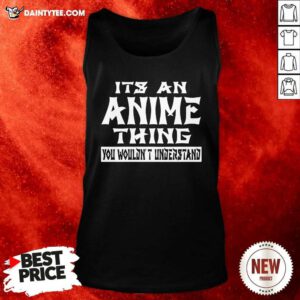 It’s An Anime Thing You Wouldn’t Understand Tank Top- Design By Daintytee.com