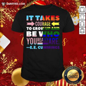LGBT It Takes Courage To Grow Up And Be Who You Really Are Cummings Shirt- Design By Daintytee.com