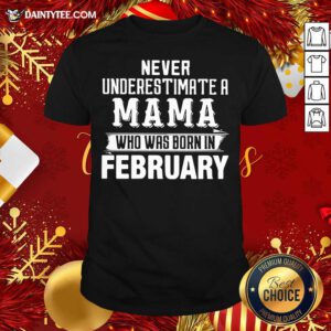 Never Underestimate A MAMA Who Was Born In February Shirt- Design By Daintytee.com