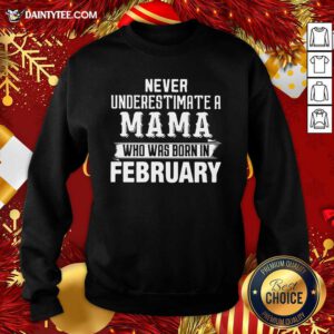 Never Underestimate A MAMA Who Was Born In February Sweatshirt- Design By Daintytee.com