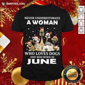 Never Underestimate A Woman Who Loves Dogs And Was Born In June Christmas Shirt- Design By Daintytee.com