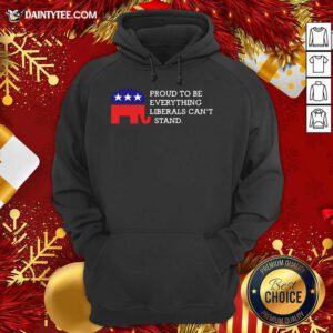 Proud To Be Everything Liberals Can’t Stand Elephant Election Hoodie- Design By Daintytee.com