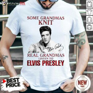 Some Grandmas Knit Real Grandmas Listen To Elvis Presley Signature Shirt- Design By Daintytee.com