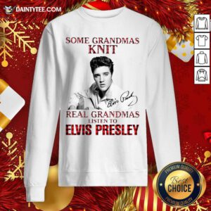 Some Grandmas Knit Real Grandmas Listen To Elvis Presley Signature Sweatshirt- Design By Daintytee.com