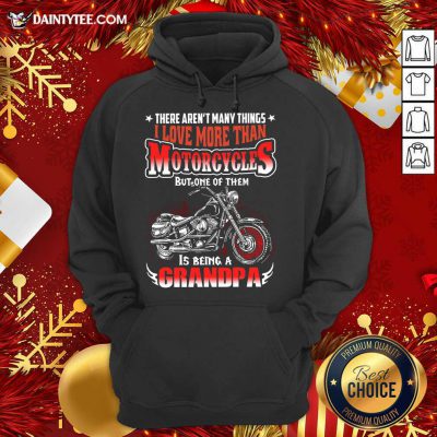There Aren’t Many Things I Love More Than Motorcycles But One Of Them Is Being A Grandpa Motorcycle Quote Hoodie- Design By Daintytee.com