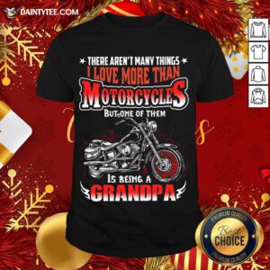 There Aren’t Many Things I Love More Than Motorcycles But One Of Them Is Being A Grandpa Motorcycle Quote Shirt- Design By Daintytee.com