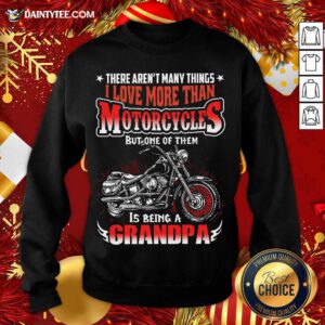 There Aren’t Many Things I Love More Than Motorcycles But One Of Them Is Being A Grandpa Motorcycle Quote Sweatshirt- Design By Daintytee.com