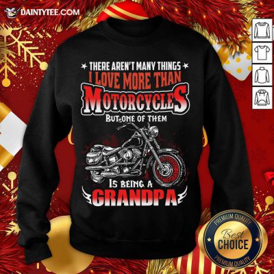 There Aren’t Many Things I Love More Than Motorcycles But One Of Them Is Being A Grandpa Motorcycle Quote Sweatshirt- Design By Daintytee.com