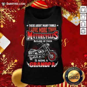 There Aren’t Many Things I Love More Than Motorcycles But One Of Them Is Being A Grandpa Motorcycle Quote Tank Top- Design By Daintytee.com