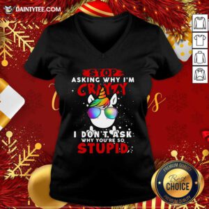 Unicorn Stop Asking Why I’m Crazy I Don’t Ask Why You’re So Stupid Christmas V-neck- Design By Daintytee.com