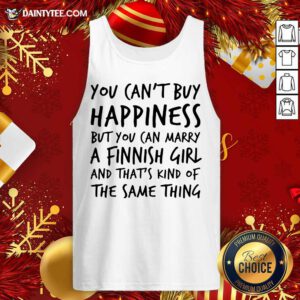 You Can’t Buy Happiness Marry A Finnish Girl And That’s Kind Of The Same Thing Tank Top- Design By Daintytee.com