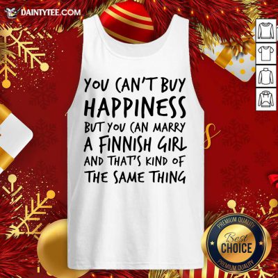 You Can’t Buy Happiness Marry A Finnish Girl And That’s Kind Of The Same Thing Tank Top- Design By Daintytee.com