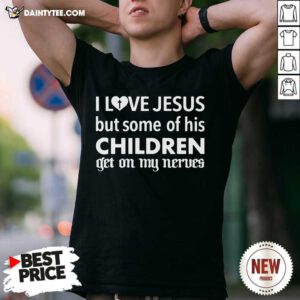 I Love Jesus But Some Of His Children Get On My Nerves Shirt- Design By Daintytee.com