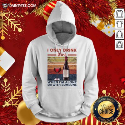 I Only Drink Wine When I’m Alone Or With Someone Vintage Retro Hoodie- Design By Daintytee.com