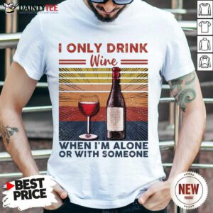 I Only Drink Wine When I’m Alone Or With Someone Vintage Retro Shirt- Design By Daintytee.com