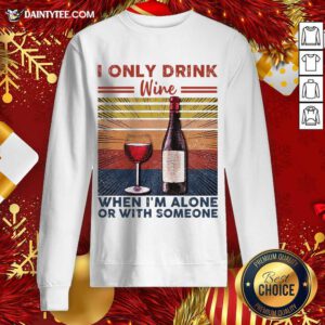 I Only Drink Wine When I’m Alone Or With Someone Vintage Retro Sweatshirt- Design By Daintytee.com