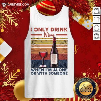 I Only Drink Wine When I’m Alone Or With Someone Vintage Retro Tank Top- Design By Daintytee.com