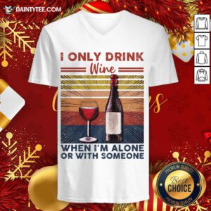 I Only Drink Wine When I’m Alone Or With Someone Vintage Retro V-neck- Design By Daintytee.com