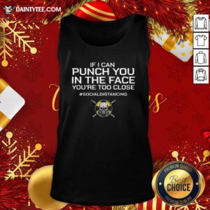 If I Can Punch You In The Face You’re Too Close #Socialdistancing Tank Top- Design By Daintytee.com
