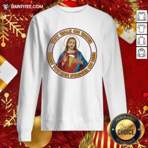 Jesus Christ Why Walk On Water When You Can Stagger On Beer Sweatshirt- Design By Daintytee.com