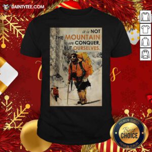 Mountaineering It’s Not The Mountain We Conquer But Ourselves Shirt- Design By Daintytee.com