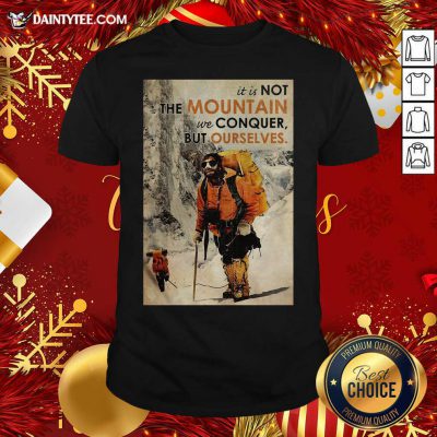 Mountaineering It’s Not The Mountain We Conquer But Ourselves Shirt- Design By Daintytee.com