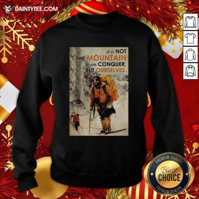 Mountaineering It’s Not The Mountain We Conquer But Ourselves Sweatshirt- Design By Daintytee.com