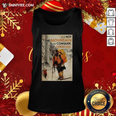 Mountaineering It’s Not The Mountain We Conquer But Ourselves Tank Top- Design By Daintytee.com
