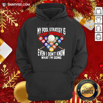 My Pool Strategy Is Top Secret Even I Don’t Know What I’m Doing Hoodie- Design By Daintytee.com