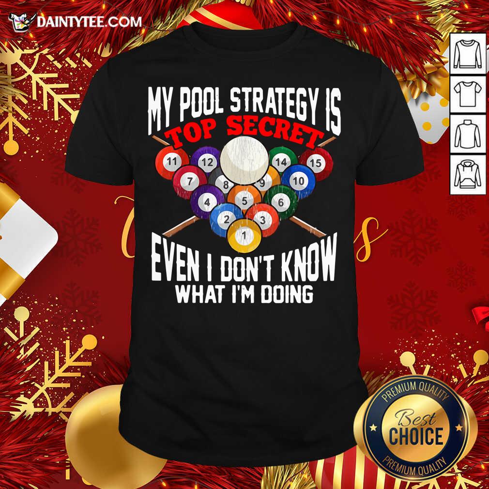 My Pool Strategy Is Top Secret Even I Don’t Know What I’m Doing Shirt- Design By Daintytee.com