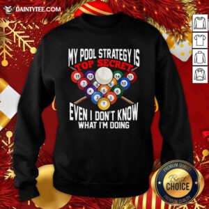 My Pool Strategy Is Top Secret Even I Don’t Know What I’m Doing Sweatshirt- Design By Daintytee.com