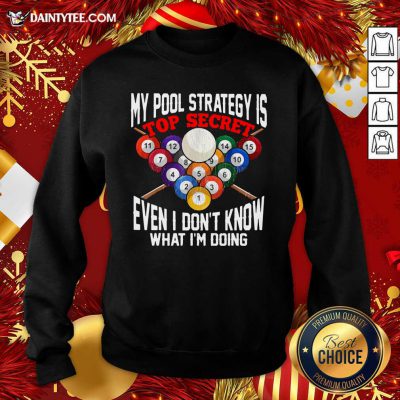 My Pool Strategy Is Top Secret Even I Don’t Know What I’m Doing Sweatshirt- Design By Daintytee.com