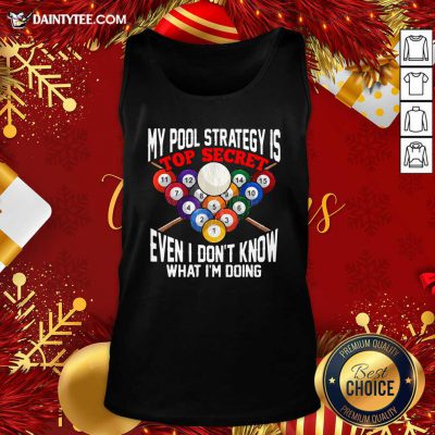 My Pool Strategy Is Top Secret Even I Don’t Know What I’m Doing Tank Top- Design By Daintytee.com