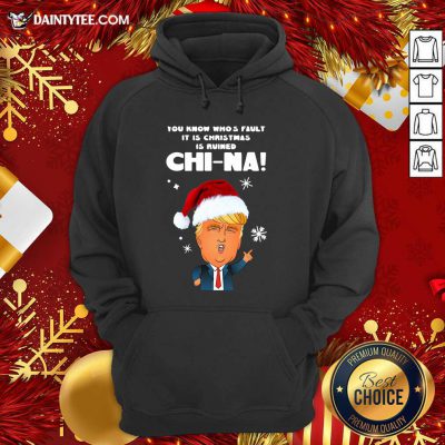 Santa Donald Trump You Know Who’s Fault It Is Christmas Is Ruined China Hoodie- Design By Daintytee.com