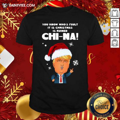 Santa Donald Trump You Know Who’s Fault It Is Christmas Is Ruined China Shirt- Design By Daintytee.com