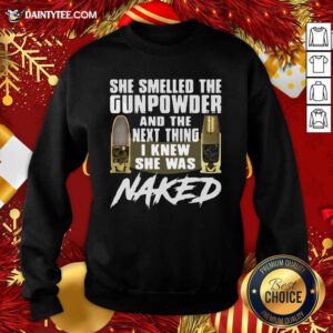 She Smelled The Gunpowder And The Next Thing I Knew She Was Naked Sweatshirt- Design By Daintytee.com