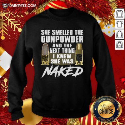 She Smelled The Gunpowder And The Next Thing I Knew She Was Naked Sweatshirt- Design By Daintytee.com