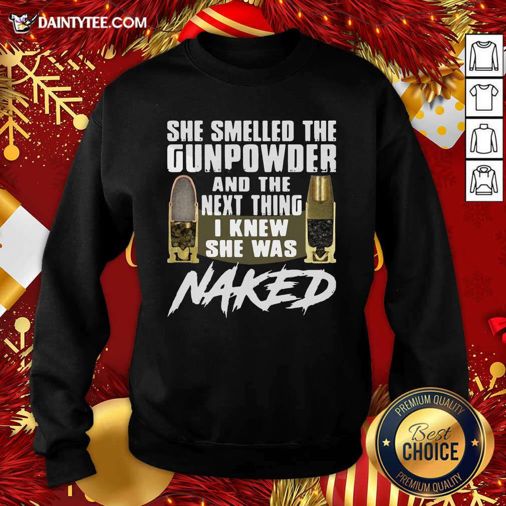 She Smelled The Gunpowder And The Next Thing I Knew She Was Naked Sweatshirt- Design By Daintytee.com She Smelled The Gunpowder And The Next Thing I Knew She Was Naked Sweatshirt- Design By Daintytee.com