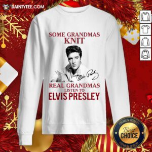 Some Grandmas Knit Real Grandmas Listen To Elvis Presley Signature Sweatshirt- Design By Daintytee.com
