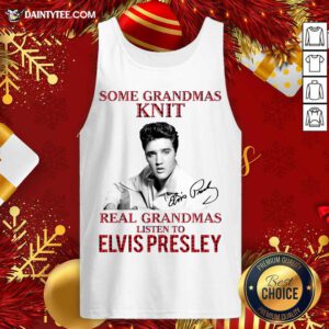 Some Grandmas Knit Real Grandmas Listen To Elvis Presley Signature Tank Top- Design By Daintytee.com