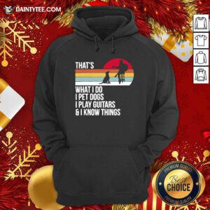 That What I Do I Pet Dogs I Play Guitars And I Know Things Vintage Hoodie- Design By Daintytee.com