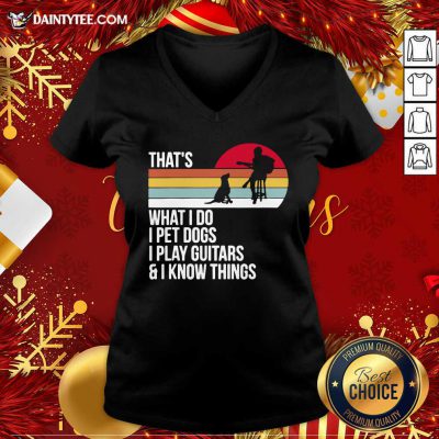 That What I Do I Pet Dogs I Play Guitars And I Know Things Vintage V-neck- Design By Daintytee.com