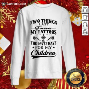 Two Things Last Forever My Tattoos The Love I Have For My Children Sweatshirt- Design By Daintytee.com