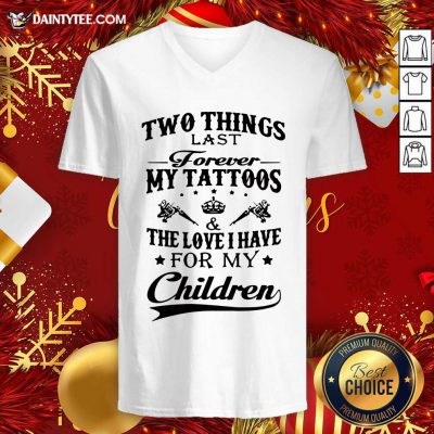 Two Things Last Forever My Tattoos The Love I Have For My Children V-neck- Design By Daintytee.com