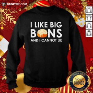 I Like Big Buns And I Cannot Lie Cinnamon Rolls Sweatshirt- Design By Daintytee.com